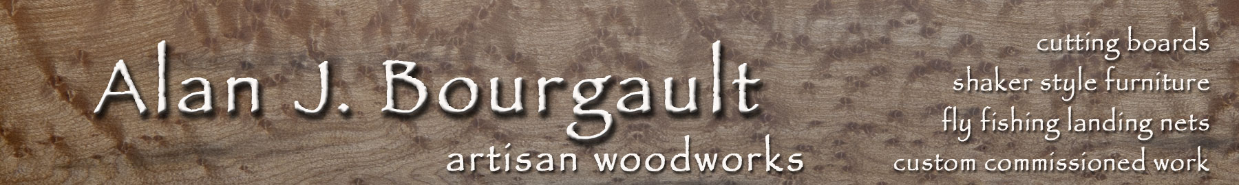 Alan Bourgault, Artisan woodwork, cutting boards, shaker furniture, landing nets, custom woodworking